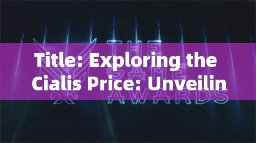 Title: Exploring the Cialis Price: Unveiling the Cost Factors and Options