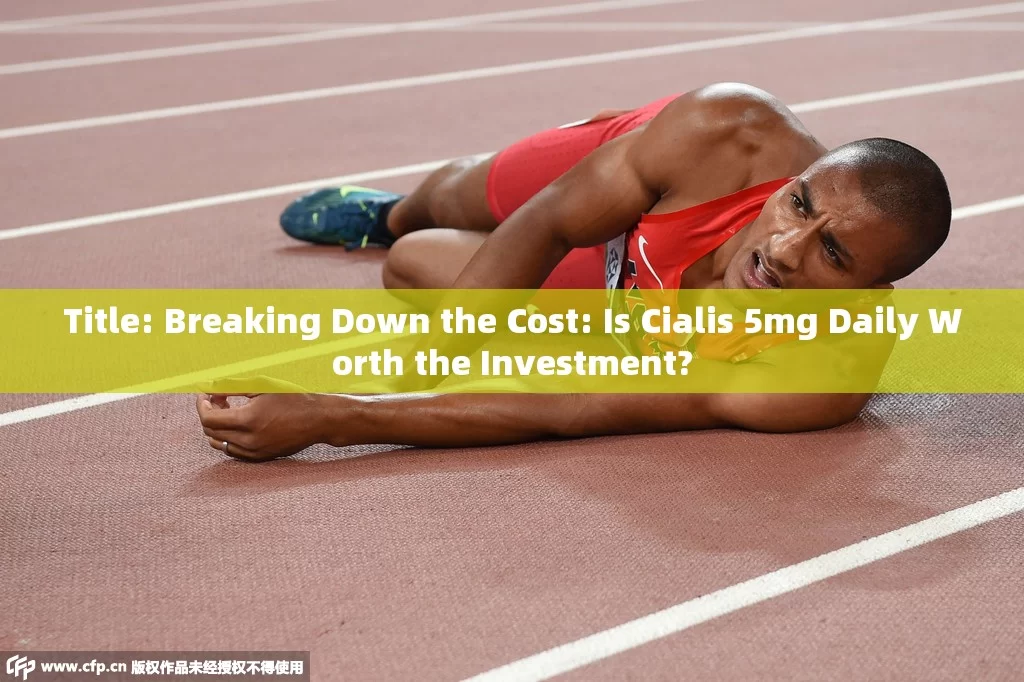 Title: Breaking Down the Cost: Is Cialis 5mg Daily Worth the Investment?，Is Cialis 5mg Daily a Worthwhile Investment?