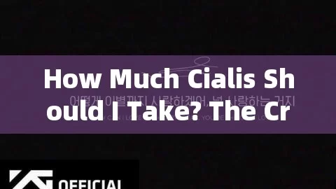 How Much Cialis Should I Take? The Crucial Considerations!Title: Cialis Dosage: How Much Is Enough?