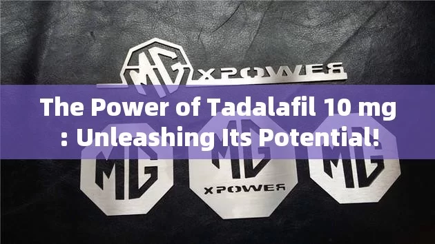 The Power of Tadalafil 10 mg: Unleashing Its Potential!