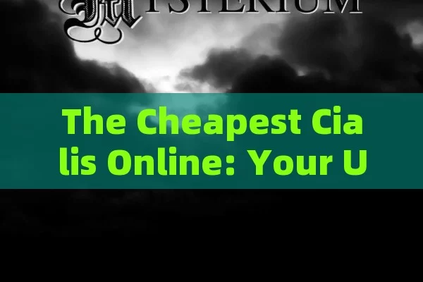 The Cheapest Cialis Online: Your Ultimate Guide,Title: Cheapest Cialis Online