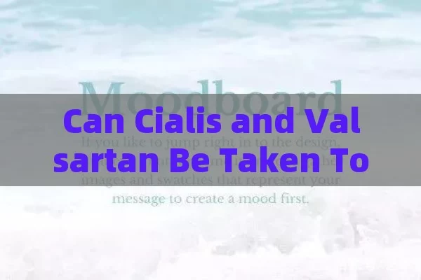 Can Cialis and Valsartan Be Taken Together?,Title: Can I Take Cialis with Valsartan?