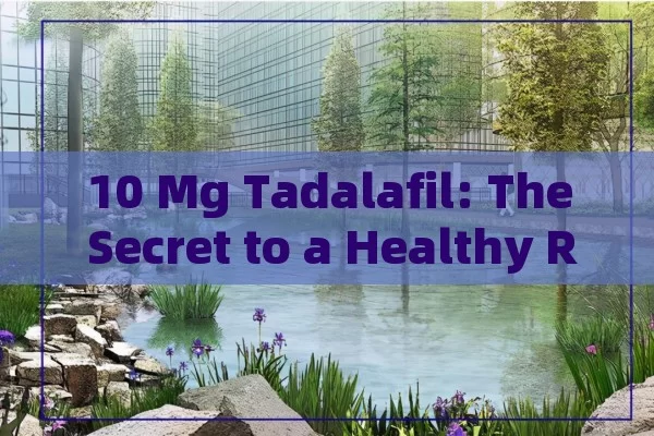 10 Mg Tadalafil: the secret to a Healthy relationship what is 10 mg tadalafil and how can it benefit you?