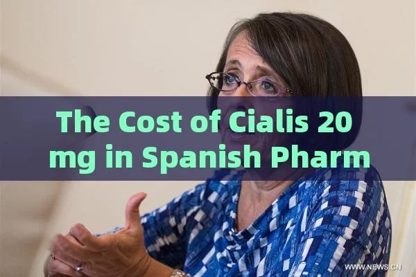 The Cost of Cialis 20 mg in Spanish Pharmacies: A Thorough Understanding