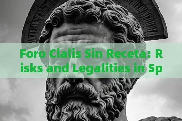 Foro Cialis Sin Receta: Risks and Legalities in Spain