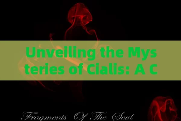 Unveiling the Mysteries of Cialis: A Comprehensive Guide