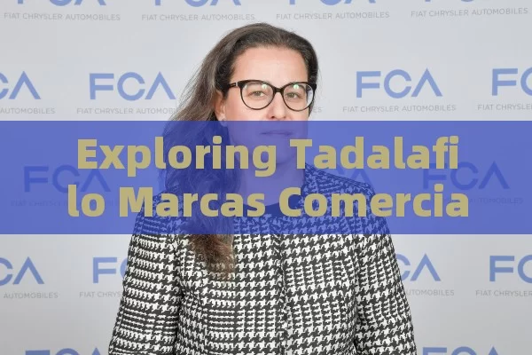 Exploring Tadalafilo Marcas Comerciales: Your Right Brand Guide