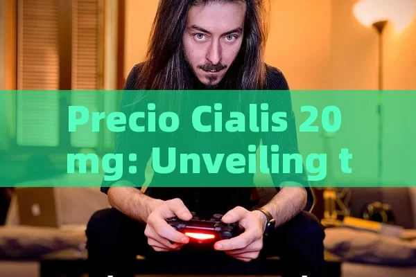 Precio Cialis 20 mg: Unveiling the Mystery