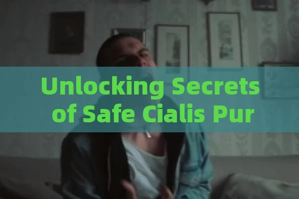 Unlocking Secrets of Safe Cialis Purchases in Spain