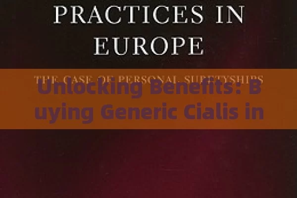 Unlocking Benefits: Buying Generic Cialis in Spain - A Comprehensive Guide