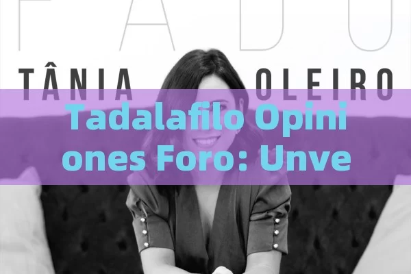 Tadalafilo Opiniones Foro: Unveiling the Truth