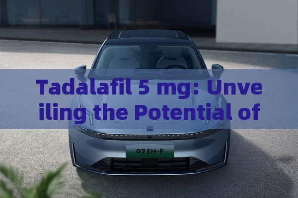 Tadalafil 5 mg: Unveiling the Potential of This Medication