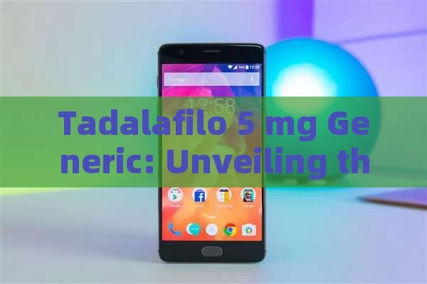 Tadalafilo 5 mg Generic: Unveiling the Price Mystery