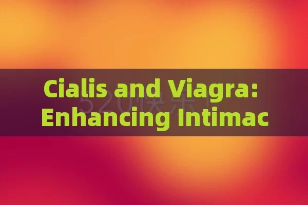 Cialis and Viagra: Enhancing Intimacy Options