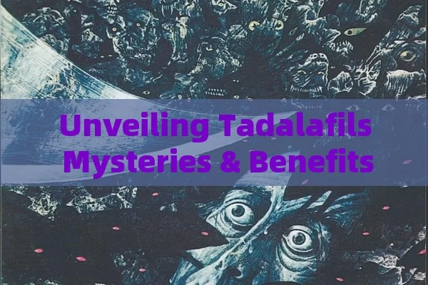 Unveiling Tadalafils Mysteries & Benefits