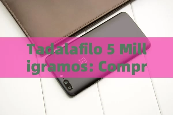 Tadalafilo 5 Milligramos: Comprehensive Guide on Uses, Benefits & Safety